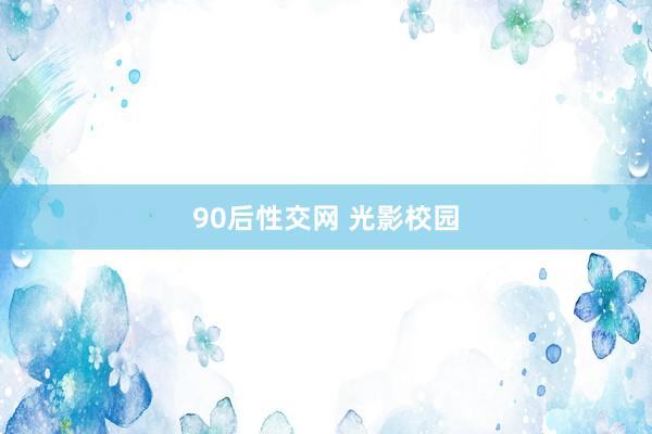 90后性交网 光影校园