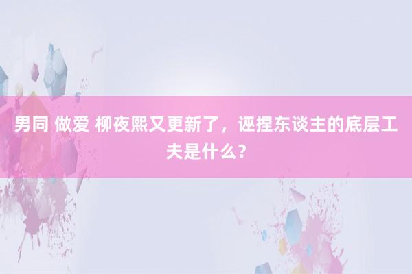 男同 做爱 柳夜熙又更新了，诬捏东谈主的底层工夫是什么？